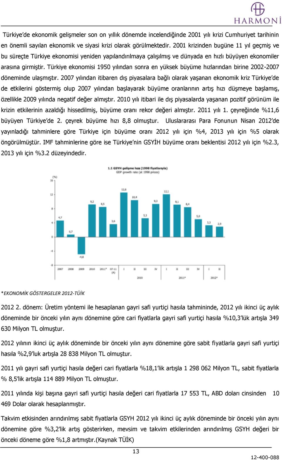 Türkiye ekonomisi 1950 yılından sonra en yüksek büyüme hızlarından birine 2002-2007 döneminde ulaşmıştır.