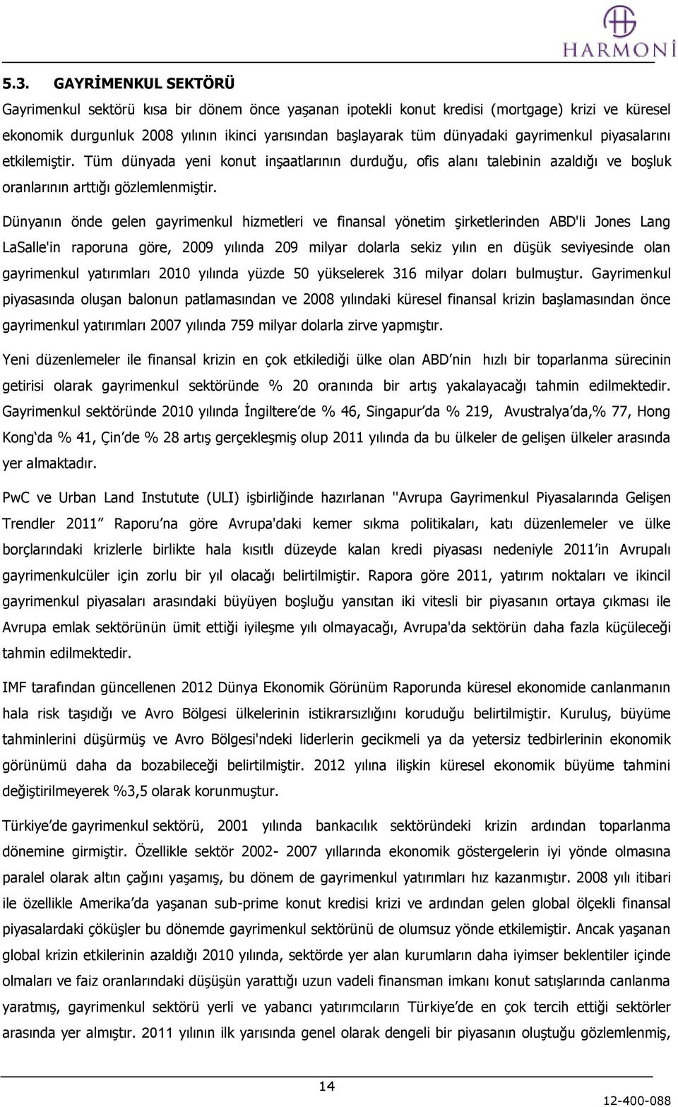 Dünyanın önde gelen gayrimenkul hizmetleri ve finansal yönetim şirketlerinden ABD'li Jones Lang LaSalle'in raporuna göre, 2009 yılında 209 milyar dolarla sekiz yılın en düşük seviyesinde olan