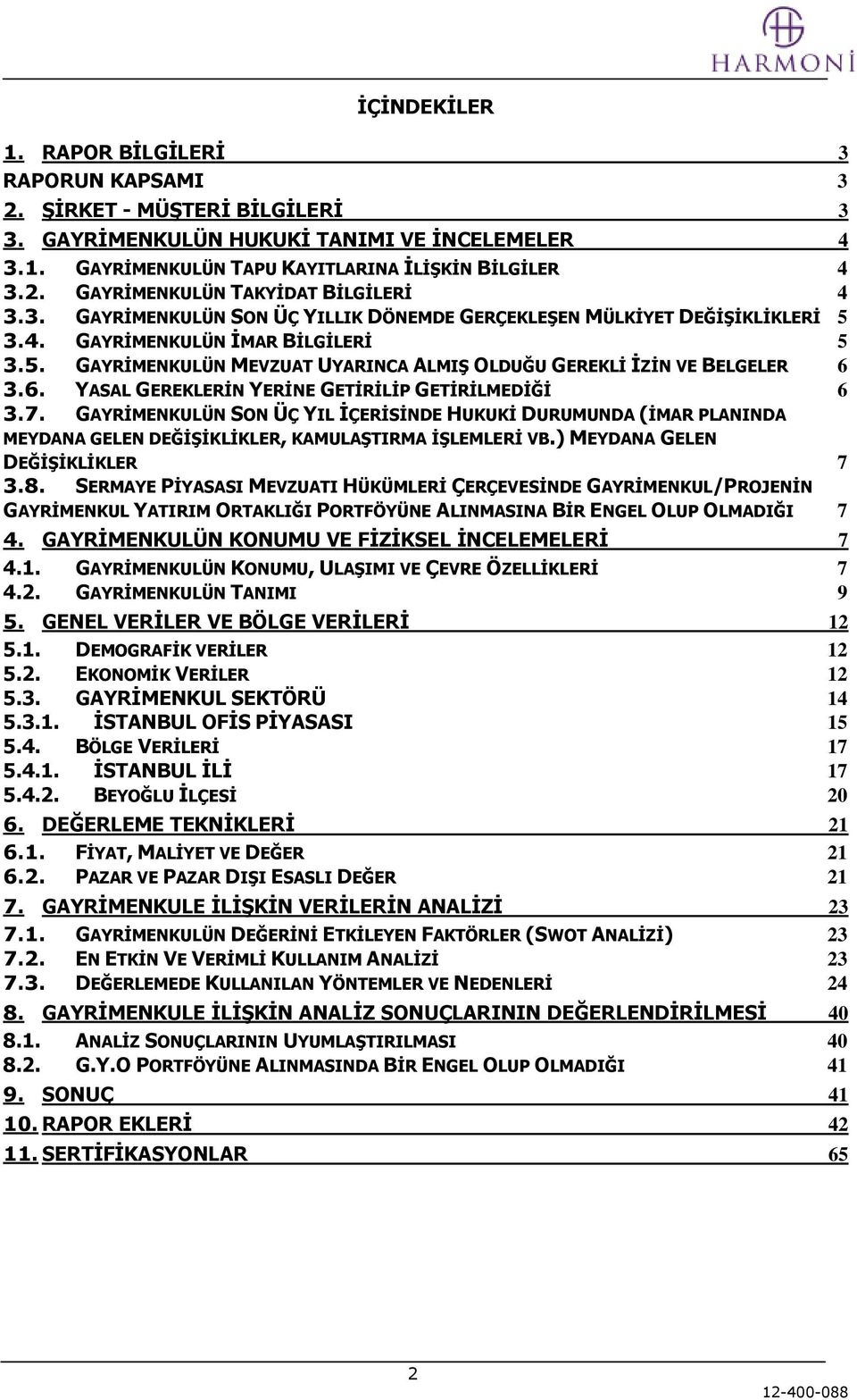 3.6. YASAL GEREKLERİN YERİNE GETİRİLİP GETİRİLMEDİĞİ 6 3.7. GAYRİMENKULÜN SON ÜÇ YIL İÇERİSİNDE HUKUKİ DURUMUNDA (İMAR PLANINDA MEYDANA GELEN DEĞİŞİKLİKLER, KAMULAŞTIRMA İŞLEMLERİ VB.