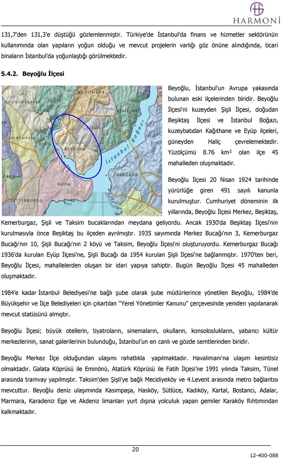 görülmektedir. 5.4.2. Beyoğlu İlçesi Beyoğlu, İstanbul'un Avrupa yakasında bulunan eski ilçelerinden biridir.