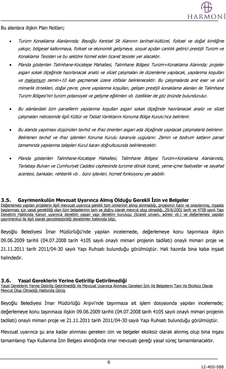 Planda gösterilen Talimhane-Kocatepe Mahallesi, Talimhane Bölgesi Turizm+Konaklama Alanında; projeler asgari sokak ölçeğinde hazırlanacak analiz ve silüet çalışmaları ile düzenleme yapılacak,