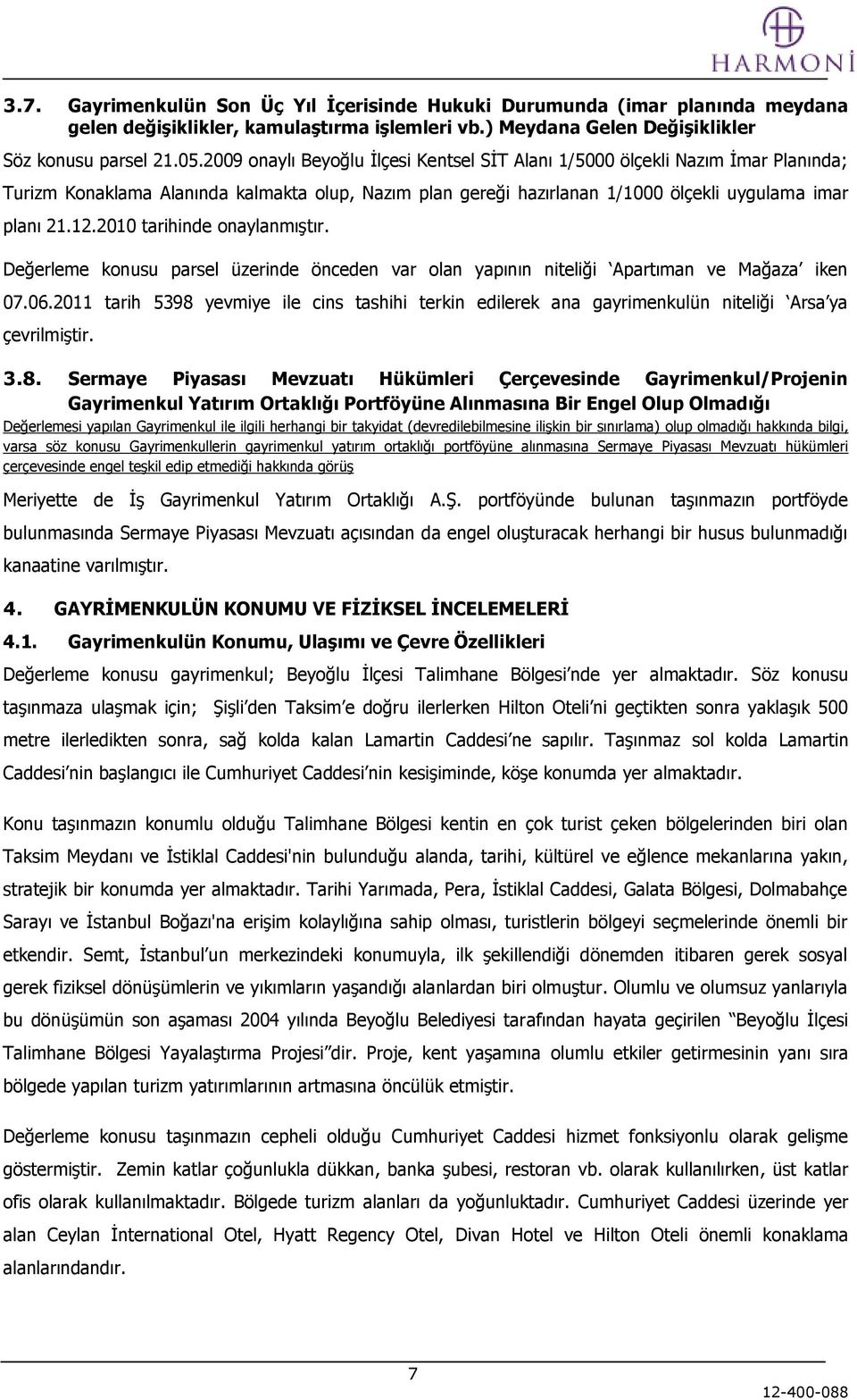 2010 tarihinde onaylanmıştır. Değerleme konusu parsel üzerinde önceden var olan yapının niteliği Apartıman ve Mağaza iken 07.06.