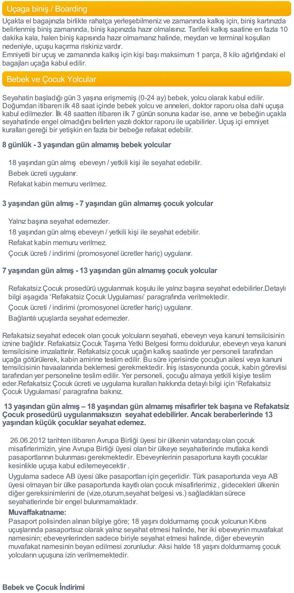 Emniyetli bir uçuş ve zamanında kalkış için kişi başı maksimum 1 parça, 8 kilo ağırlığındaki el bagajları uçağa kabul edilir.