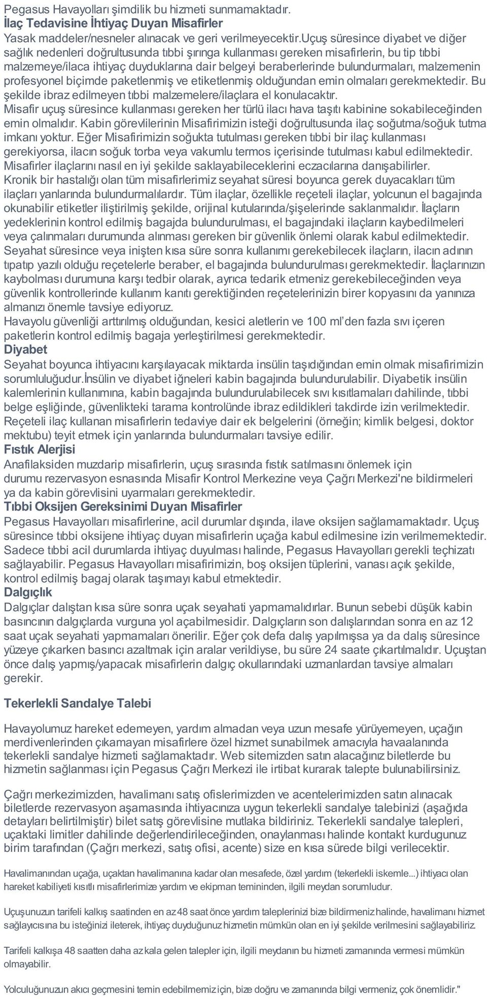 bulundurmaları, malzemenin profesyonel biçimde paketlenmiş ve etiketlenmiş olduğundan emin olmaları gerekmektedir. Bu şekilde ibraz edilmeyen tıbbi malzemelere/ilaçlara el konulacaktır.