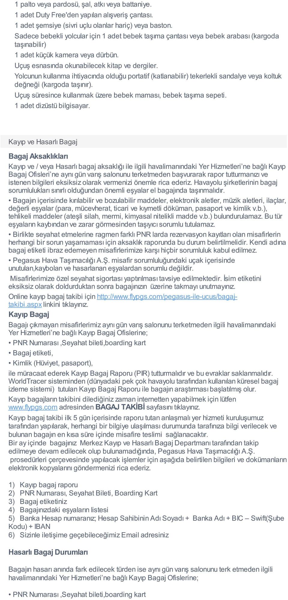 Yolcunun kullanma ihtiyacında olduğu portatif (katlanabilir) tekerlekli sandalye veya koltuk değneği (kargoda taşınır). Uçuş süresince kullanmak üzere bebek maması, bebek taşıma sepeti.