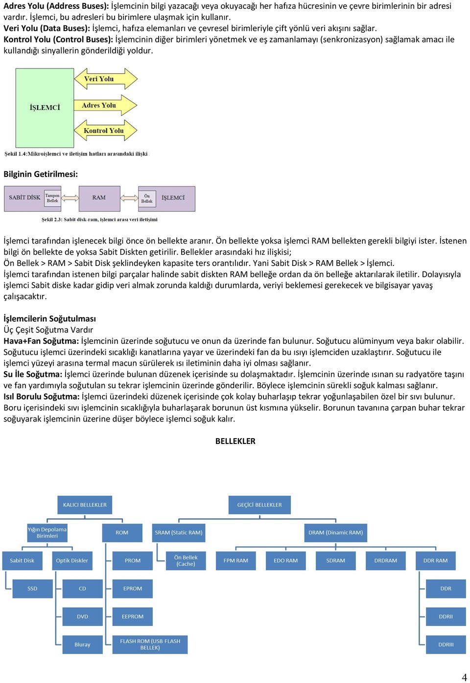 Kontrol Yolu (Control Buses): İşlemcinin diğer birimleri yönetmek ve eş zamanlamayı (senkronizasyon) sağlamak amacı ile kullandığı sinyallerin gönderildiği yoldur.