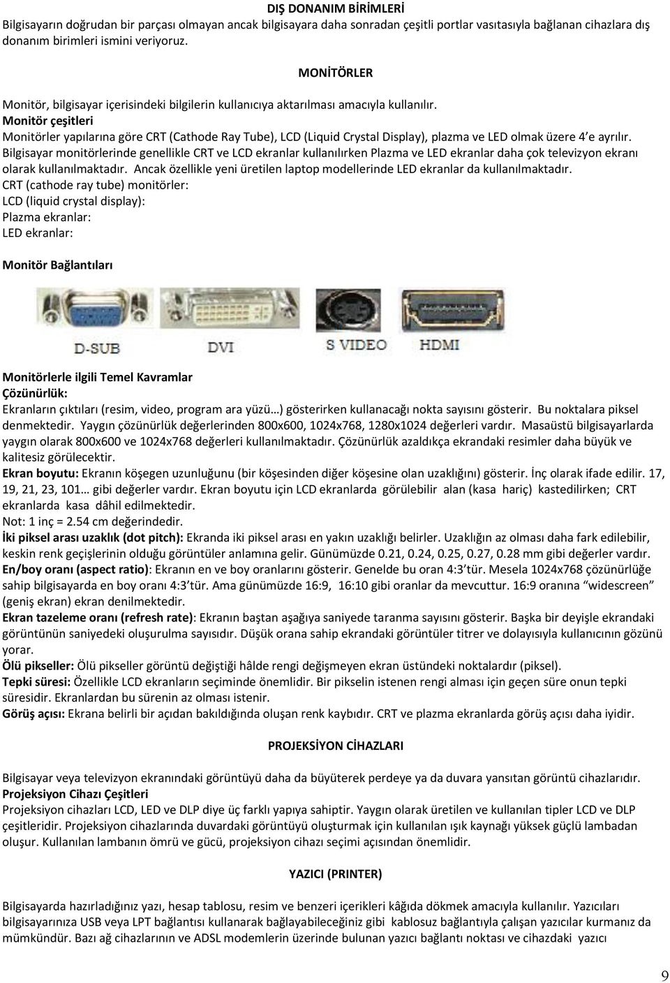 Monitör çeşitleri Monitörler yapılarına göre CRT (Cathode Ray Tube), LCD (Liquid Crystal Display), plazma ve LED olmak üzere 4 e ayrılır.