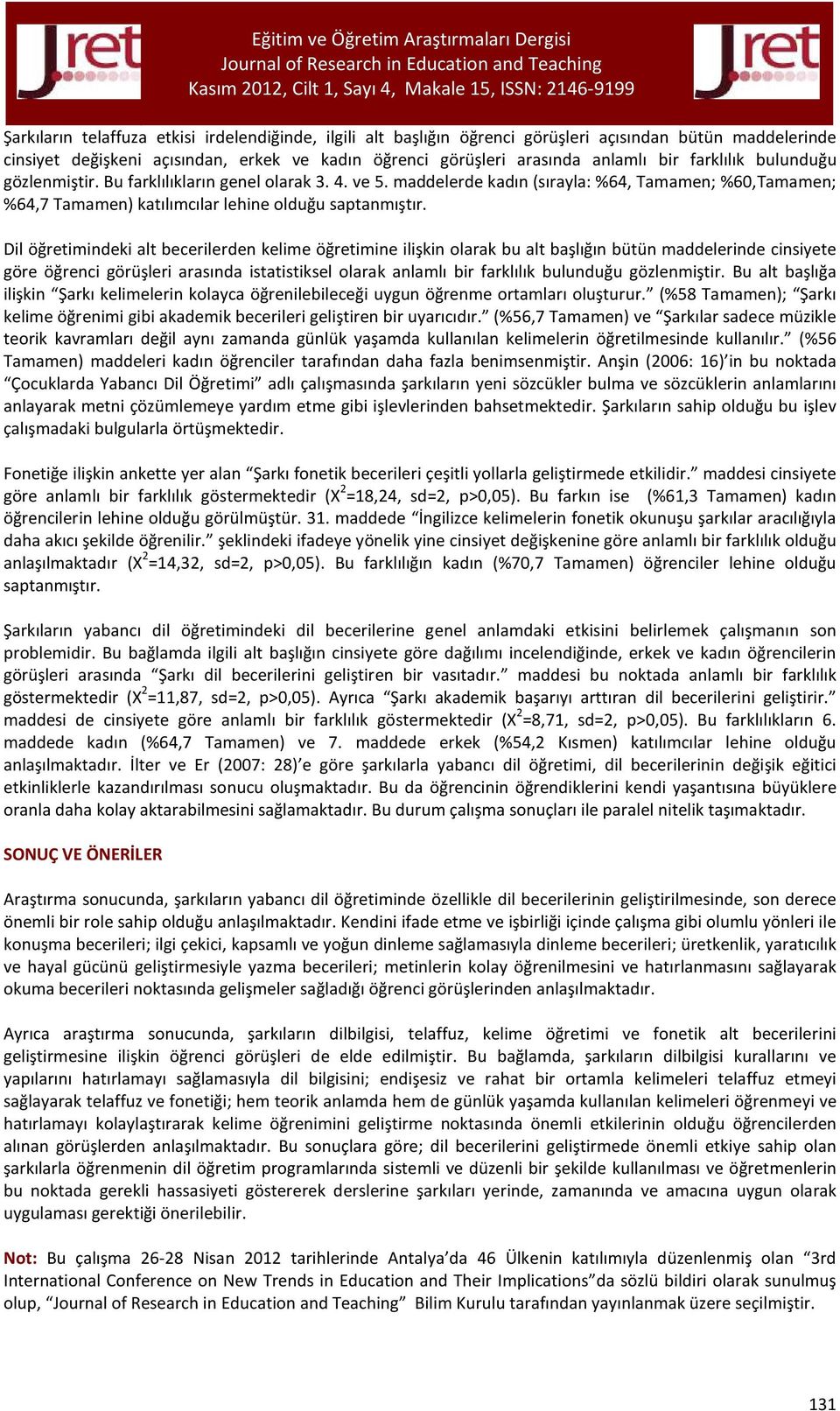 Dil öğretimindeki alt becerilerden kelime öğretimine ilişkin olarak bu alt başlığın bütün maddelerinde cinsiyete göre öğrenci görüşleri arasında istatistiksel olarak anlamlı bir farklılık bulunduğu