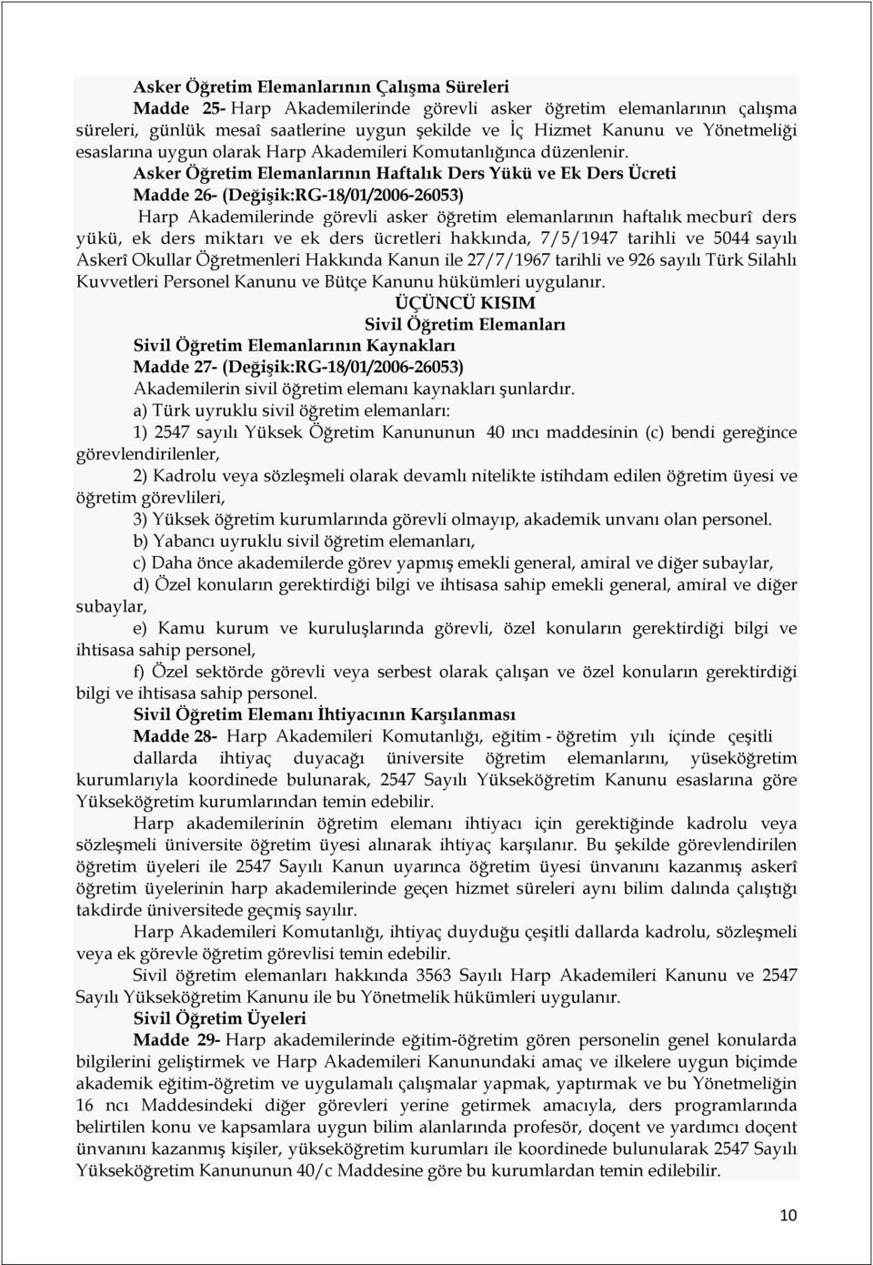 Asker Öğretim Elemanlarının Haftalık Ders Yükü ve Ek Ders Ücreti Madde 26- (Değişik:RG-18/01/2006-26053) Harp Akademilerinde görevli asker öğretim elemanlarının haftalık mecburî ders yükü, ek ders