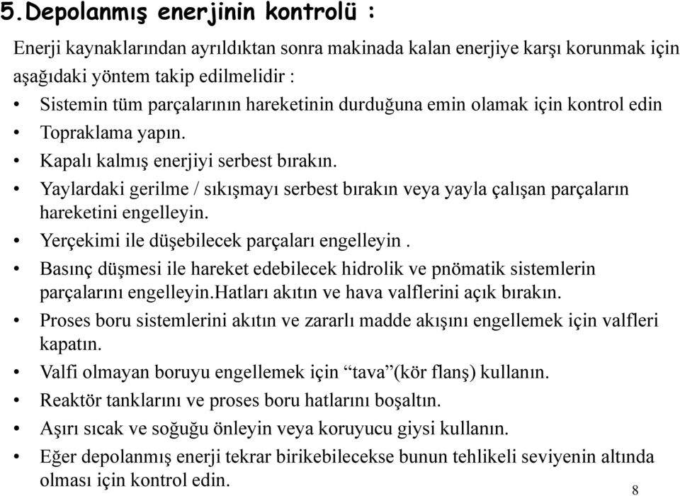 Yerçekimi ile düşebilecek parçaları engelleyin. Basınç düşmesi ile hareket edebilecek hidrolik ve pnömatik sistemlerin parçalarını engelleyin.hatları akıtın ve hava valflerini açık bırakın.