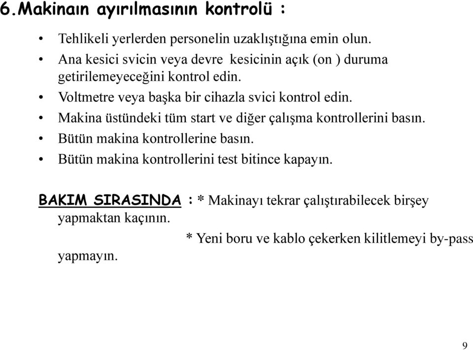 Voltmetre veya başka bir cihazla svici kontrol edin. Makina üstündeki tüm start ve diğer çalışma kontrollerini basın.