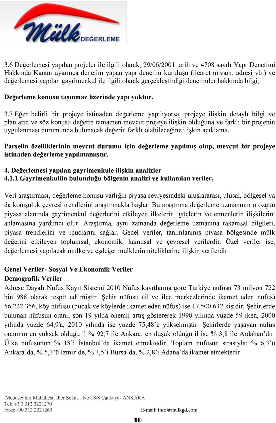 7 Eğer belirli bir projeye istinaden değerleme yapılıyorsa, projeye ilişkin detaylı bilgi ve planların ve söz konusu değerin tamamen mevcut projeye ilişkin olduğuna ve farklı bir projenin uygulanması