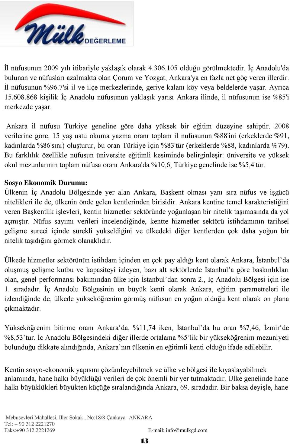 868 kişilik İç Anadolu nüfusunun yaklaşık yarısı Ankara ilinde, il nüfusunun ise %85'i merkezde yaşar. Ankara il nüfusu Türkiye geneline göre daha yüksek bir eğitim düzeyine sahiptir.