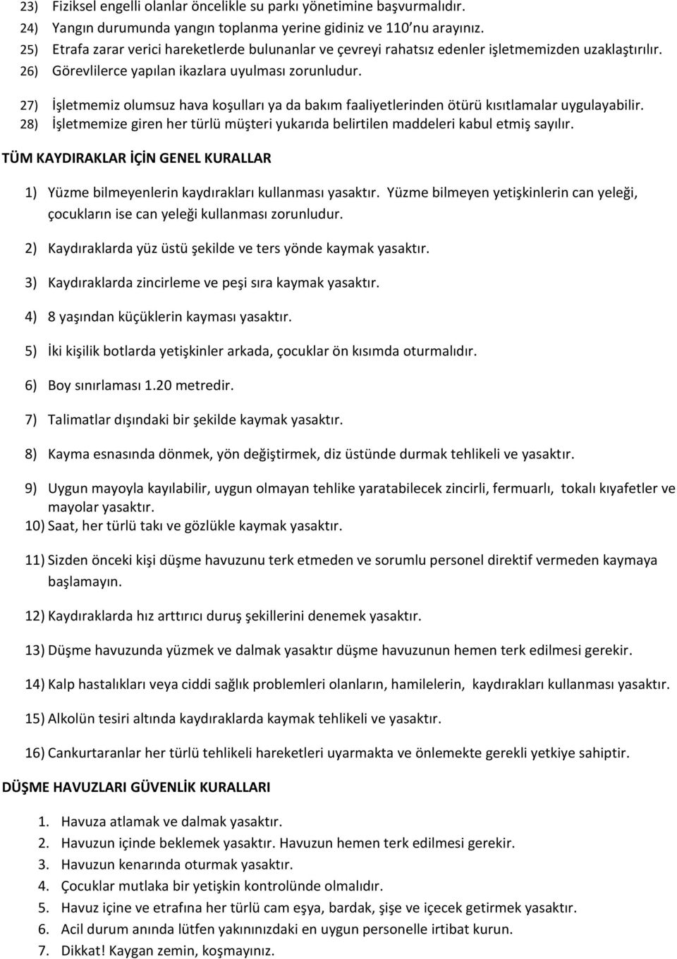 27) İşletmemiz olumsuz hava koşulları ya da bakım faaliyetlerinden ötürü kısıtlamalar uygulayabilir. 28) İşletmemize giren her türlü müşteri yukarıda belirtilen maddeleri kabul etmiş sayılır.