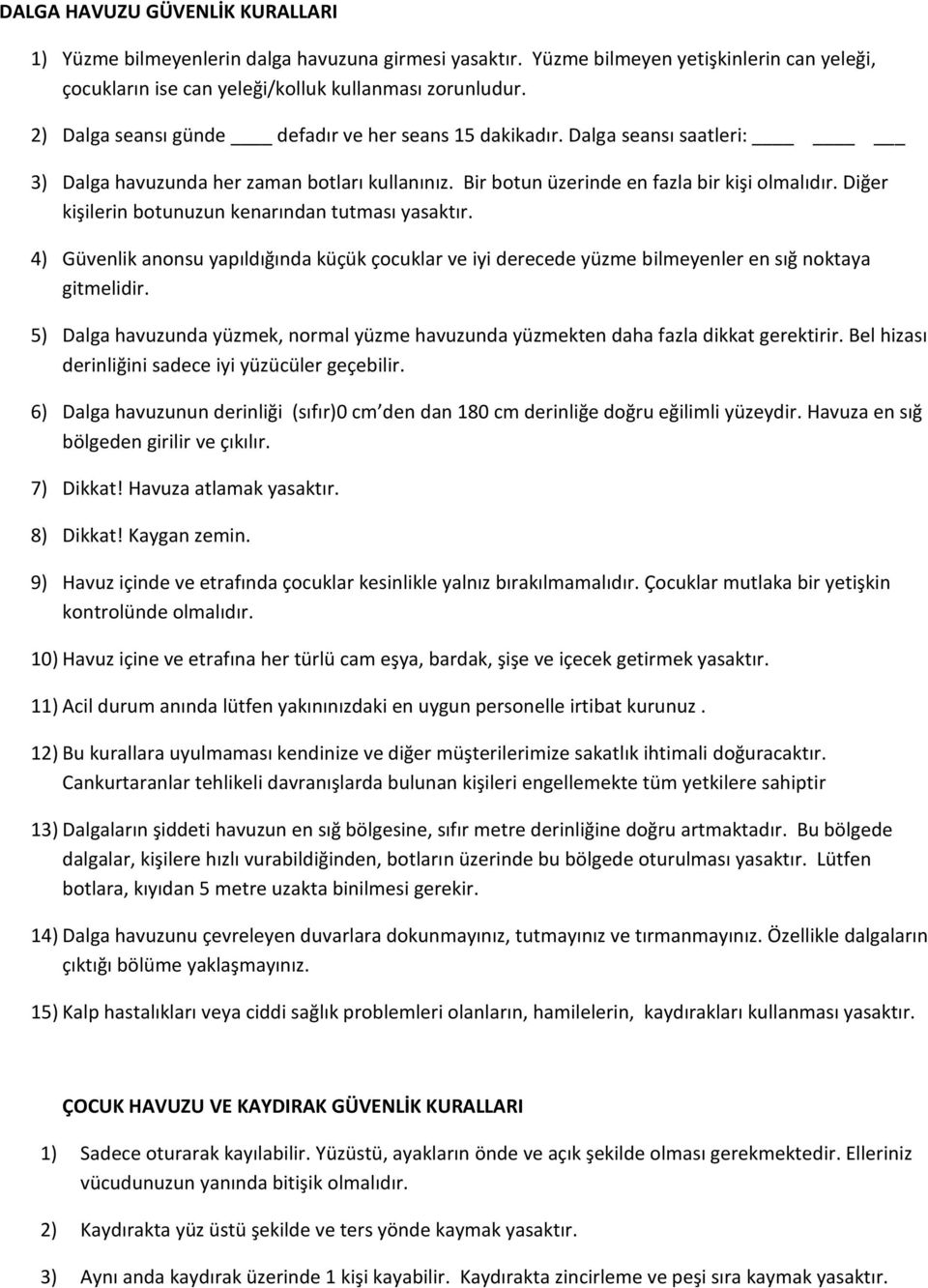 Diğer kişilerin botunuzun kenarından tutması 4) Güvenlik anonsu yapıldığında küçük çocuklar ve iyi derecede yüzme bilmeyenler en sığ noktaya gitmelidir.