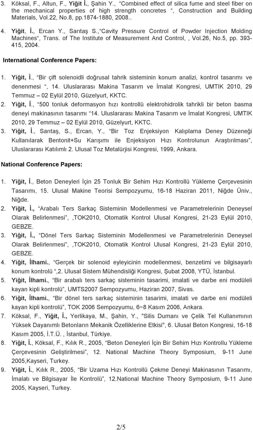 393-415, 2004. International Conference Papers: 1. Yiğit, İ., Bir çift solenoidli doğrusal tahrik sisteminin konum analizi, kontrol tasarımı ve denenmesi, 14.