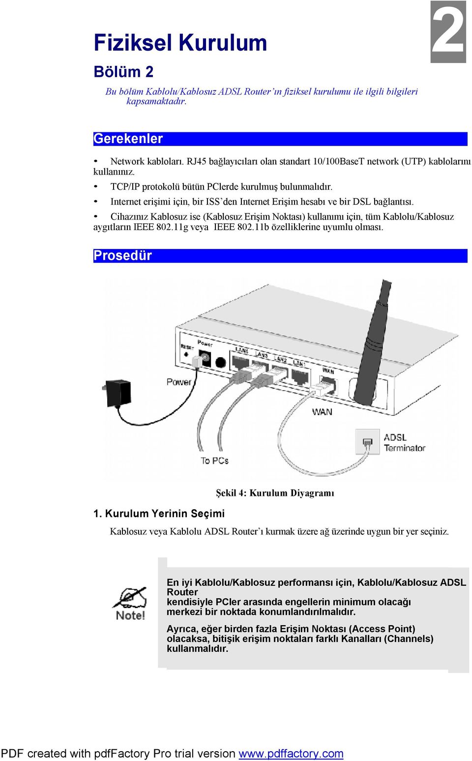 Internet erişimi için, bir ISS den Internet Erişim hesabı ve bir DSL bağlantısı. Cihazınız Kablosuz ise (Kablosuz Erişim Noktası) kullanımı için, tüm Kablolu/Kablosuz aygıtların IEEE 802.