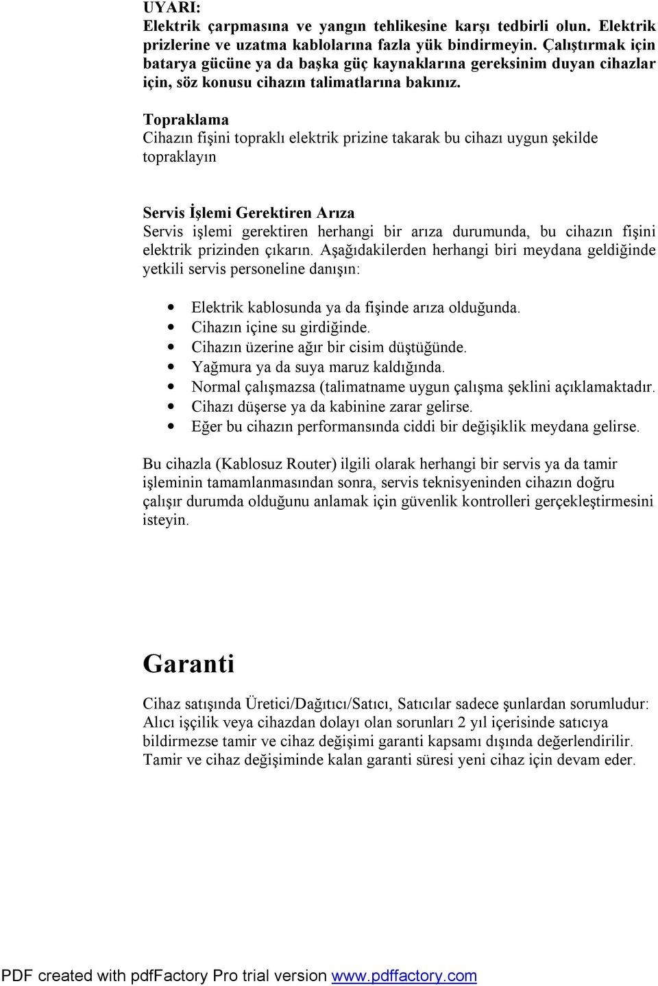 Topraklama Cihazın fişini topraklı elektrik prizine takarak bu cihazı uygun şekilde topraklayın Servis İşlemi Gerektiren Arıza Servis işlemi gerektiren herhangi bir arıza durumunda, bu cihazın fişini