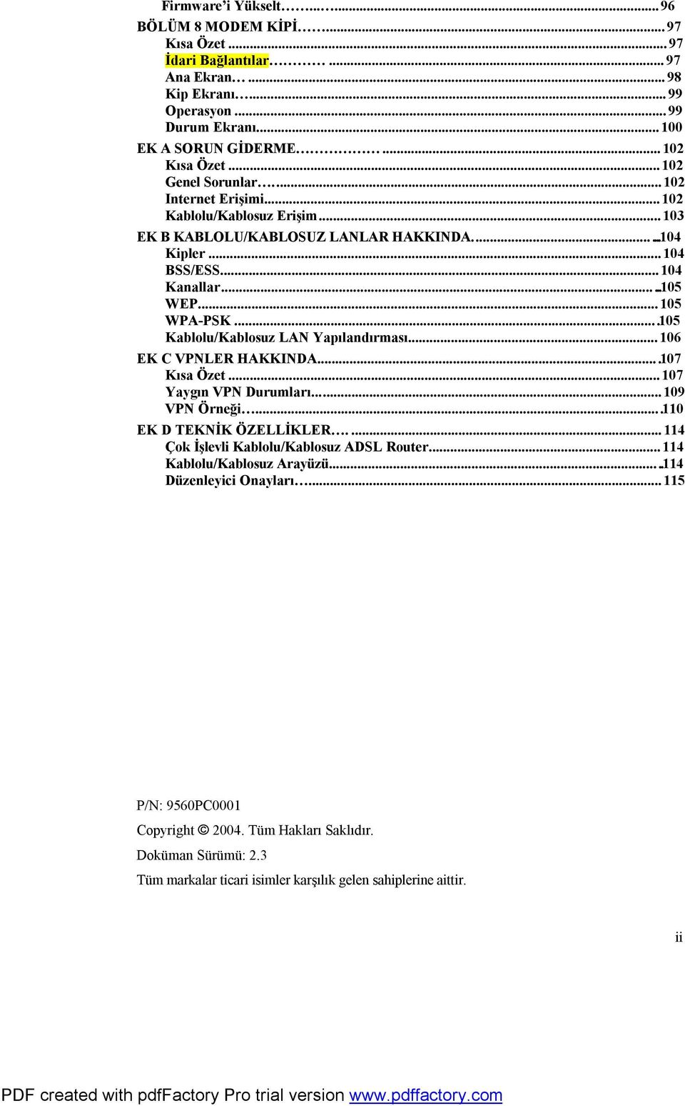 ...105 Kablolu/Kablosuz LAN Yapılandırması... 106 EK C VPNLER HAKKINDA....107 Kısa Özet... 107 Yaygın VPN Durumları...... 109 VPN Örneği....110 EK D TEKNİK ÖZELLİKLER.