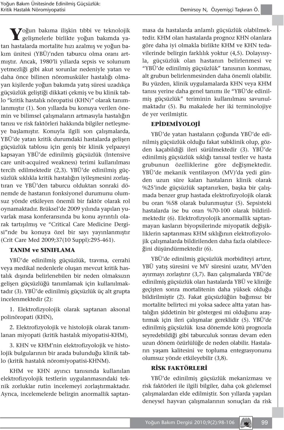 Ancak, 1980 li yıllarda sepsis ve solunum yetmezliği gibi akut sorunlar nedeniyle yatan ve daha önce bilinen nöromusküler hastalığı olmayan kişilerde yoğun bakımda yatış süresi uzadıkça güçsüzlük