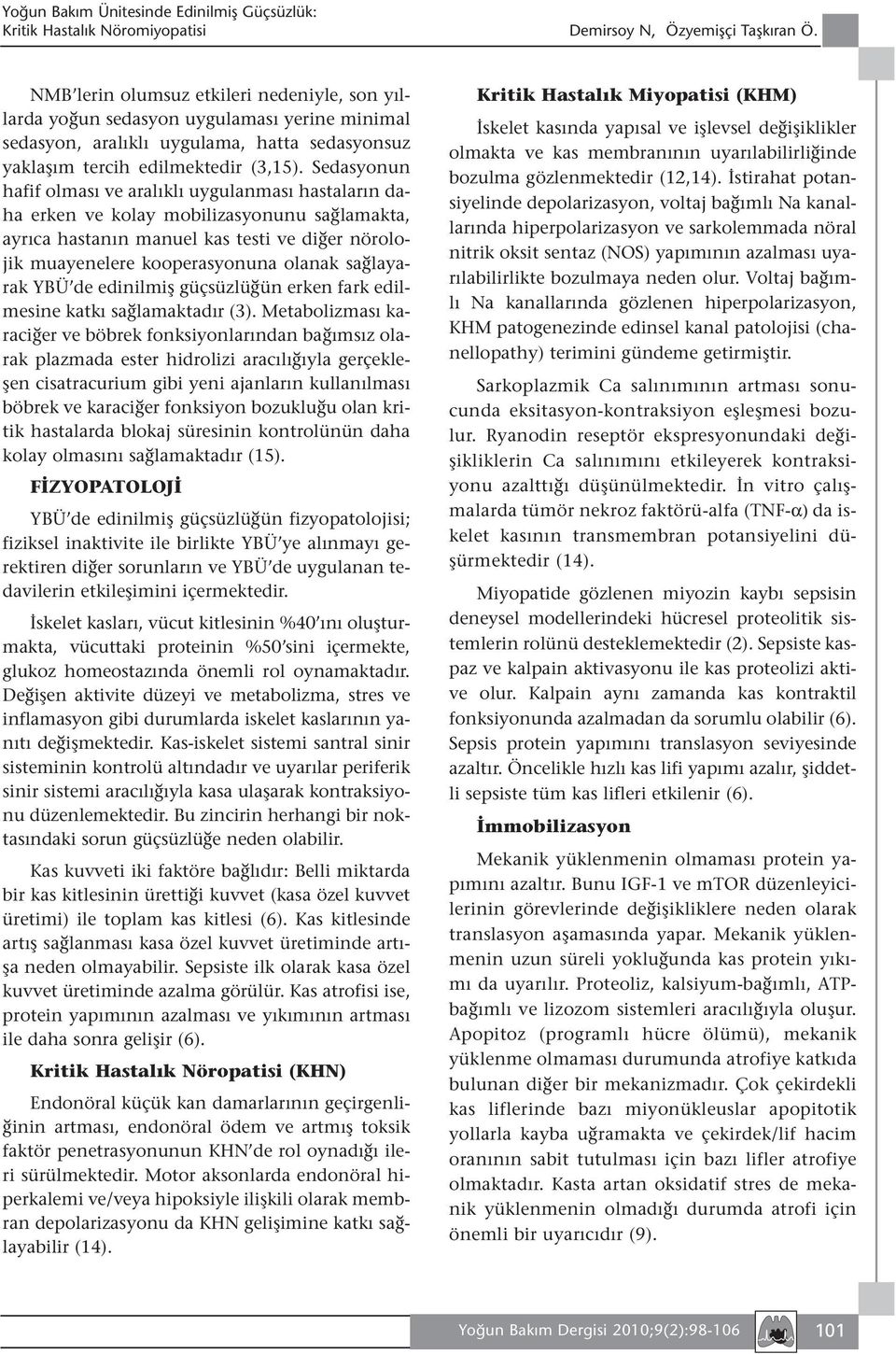 Sedasyonun hafif olması ve aralıklı uygulanması hastaların daha erken ve kolay mobilizasyonunu sağlamakta, ayrıca hastanın manuel kas testi ve diğer nörolojik muayenelere kooperasyonuna olanak