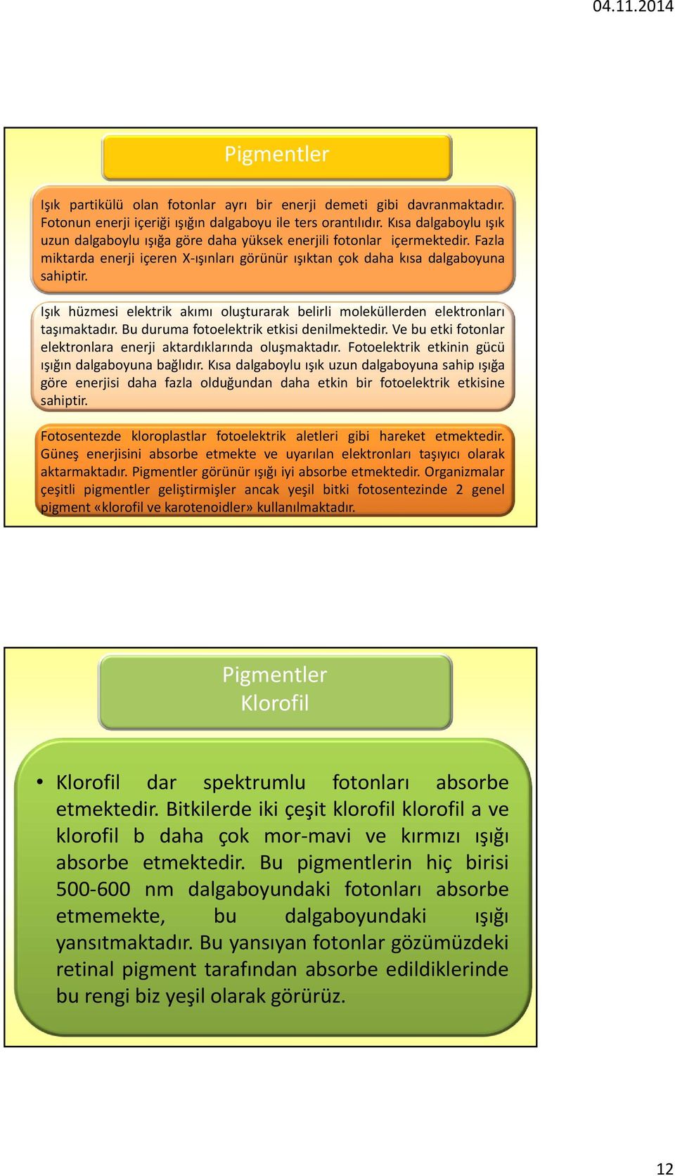 Işık hüzmesi elektrik akımı oluşturarak belirli moleküllerden elektronları taşımaktadır. Bu duruma fotoelektrik etkisi denilmektedir.