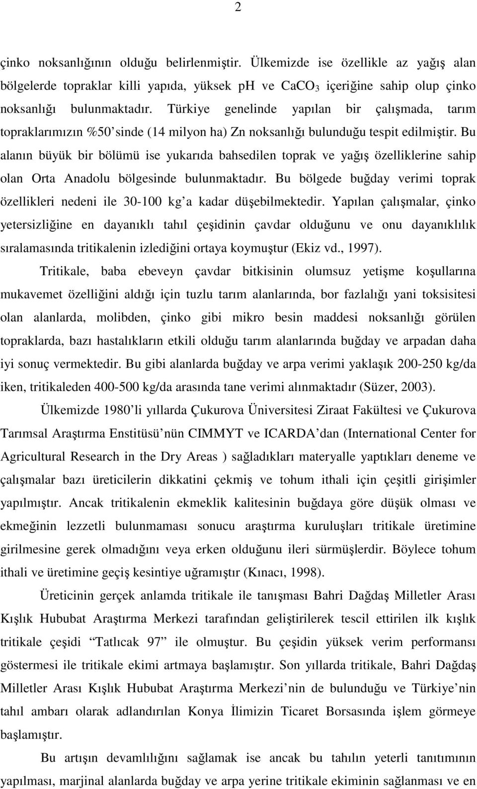 Bu alanın büyük bir bölümü ise yukarıda bahsedilen toprak ve yağış özelliklerine sahip olan Orta Anadolu bölgesinde bulunmaktadır.