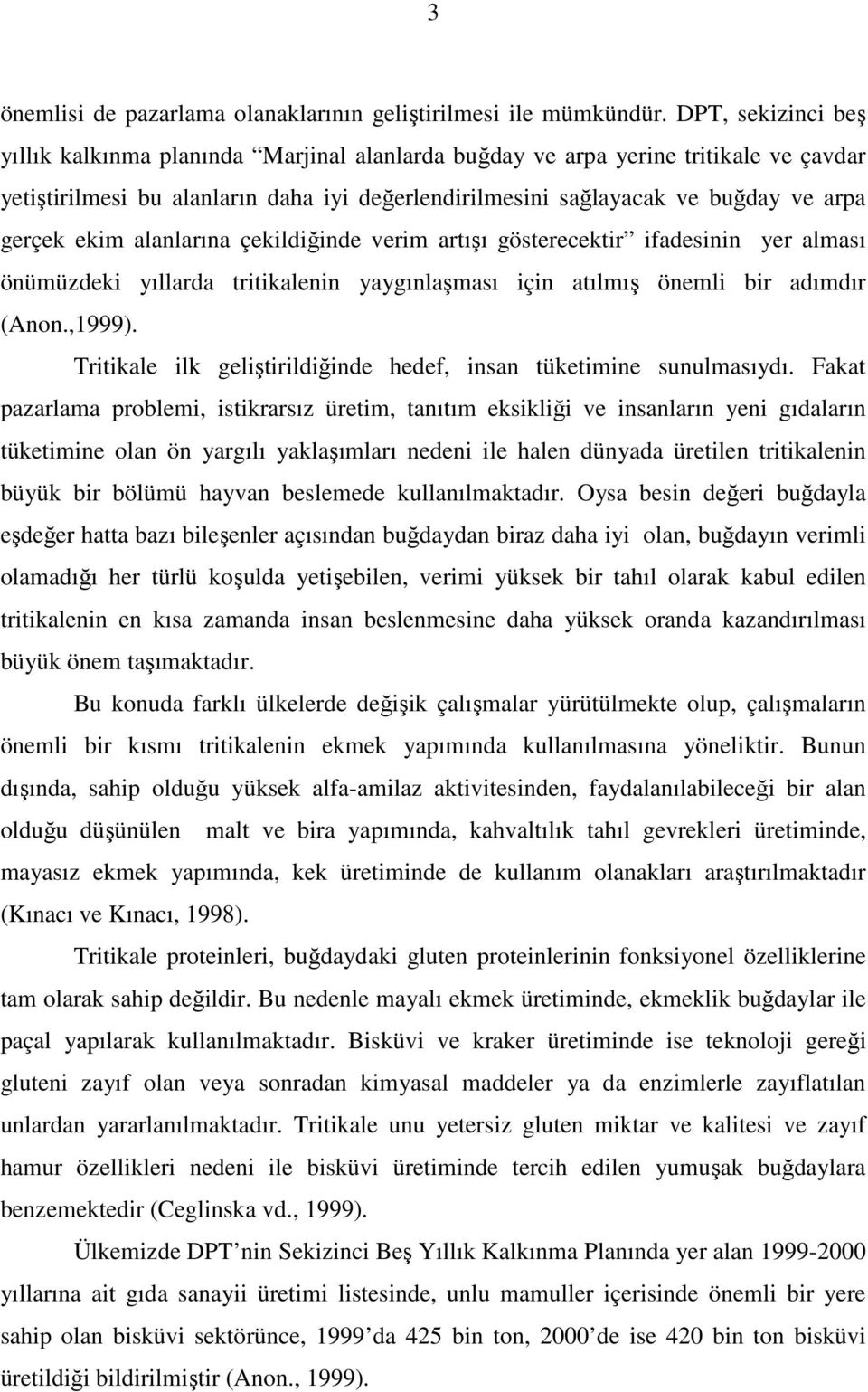 ekim alanlarına çekildiğinde verim artışı gösterecektir ifadesinin yer alması önümüzdeki yıllarda tritikalenin yaygınlaşması için atılmış önemli bir adımdır (Anon.,1999).