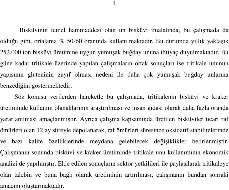 Bu güne kadar tritikale üzerinde yapılan çalışmaların ortak sonuçları ise tritikale ununun yapısının gluteninin zayıf olması nedeni ile daha çok yumuşak buğday unlarına benzediğini göstermektedir.