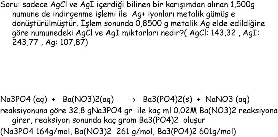 ( AgCl: 143,32, AgI: 243,77, Ag: 107,87) Na3PO4 (aq) + Ba(NO3)2(aq) Ba3(PO4)2(s) + NaNO3 (aq) reaksiyonuna göre 32.