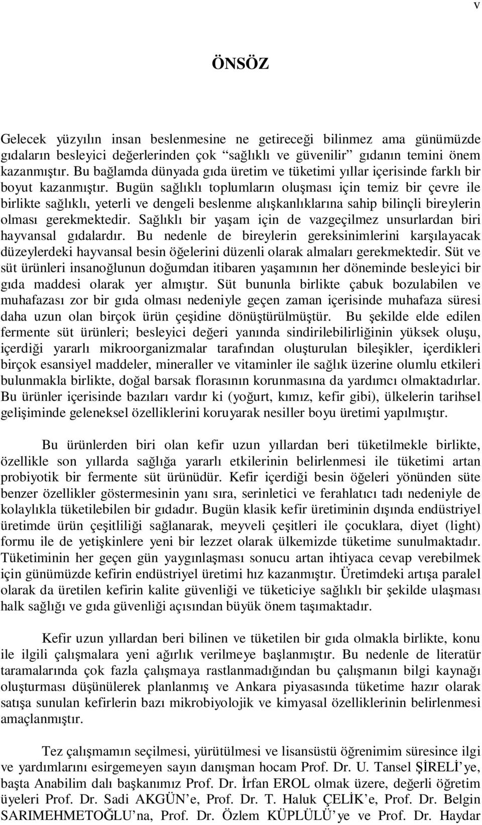 Bugün sağlıklı toplumların oluşması için temiz bir çevre ile birlikte sağlıklı, yeterli ve dengeli beslenme alışkanlıklarına sahip bilinçli bireylerin olması gerekmektedir.