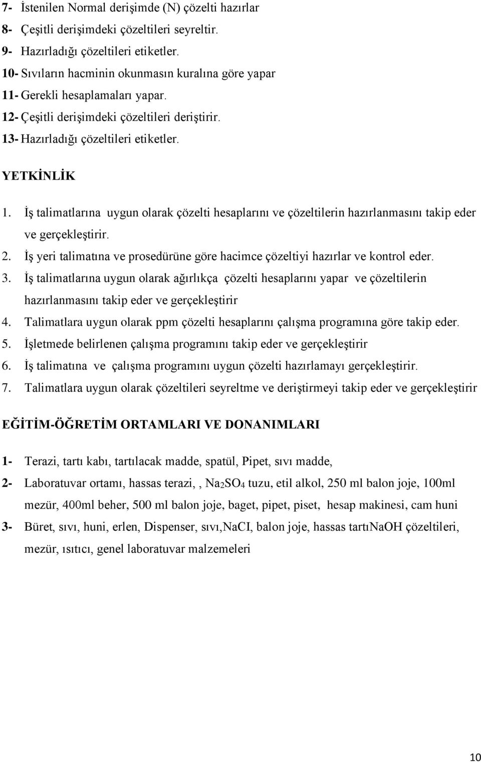 İş talimatlarına uygun olarak çözelti hesaplarını ve çözeltilerin hazırlanmasını takip eder ve gerçekleştirir. 2. İş yeri talimatına ve prosedürüne göre hacimce çözeltiyi hazırlar ve kontrol eder. 3.