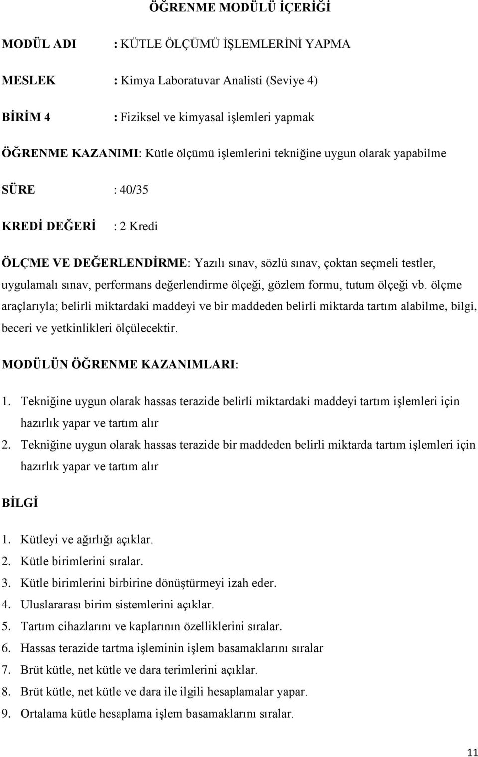 ölçeği, gözlem formu, tutum ölçeği vb. ölçme araçlarıyla; belirli miktardaki maddeyi ve bir maddeden belirli miktarda tartım alabilme, bilgi, beceri ve yetkinlikleri ölçülecektir.