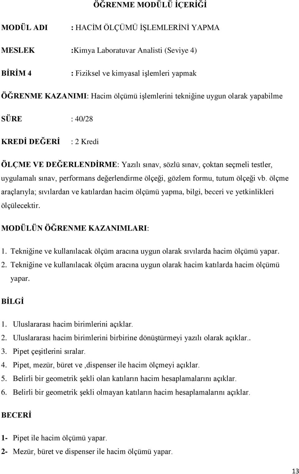 ölçeği, gözlem formu, tutum ölçeği vb. ölçme araçlarıyla; sıvılardan ve katılardan hacim ölçümü yapma, bilgi, beceri ve yetkinlikleri ölçülecektir. MODÜLÜN ÖĞRENME KAZANIMLARI: 1.