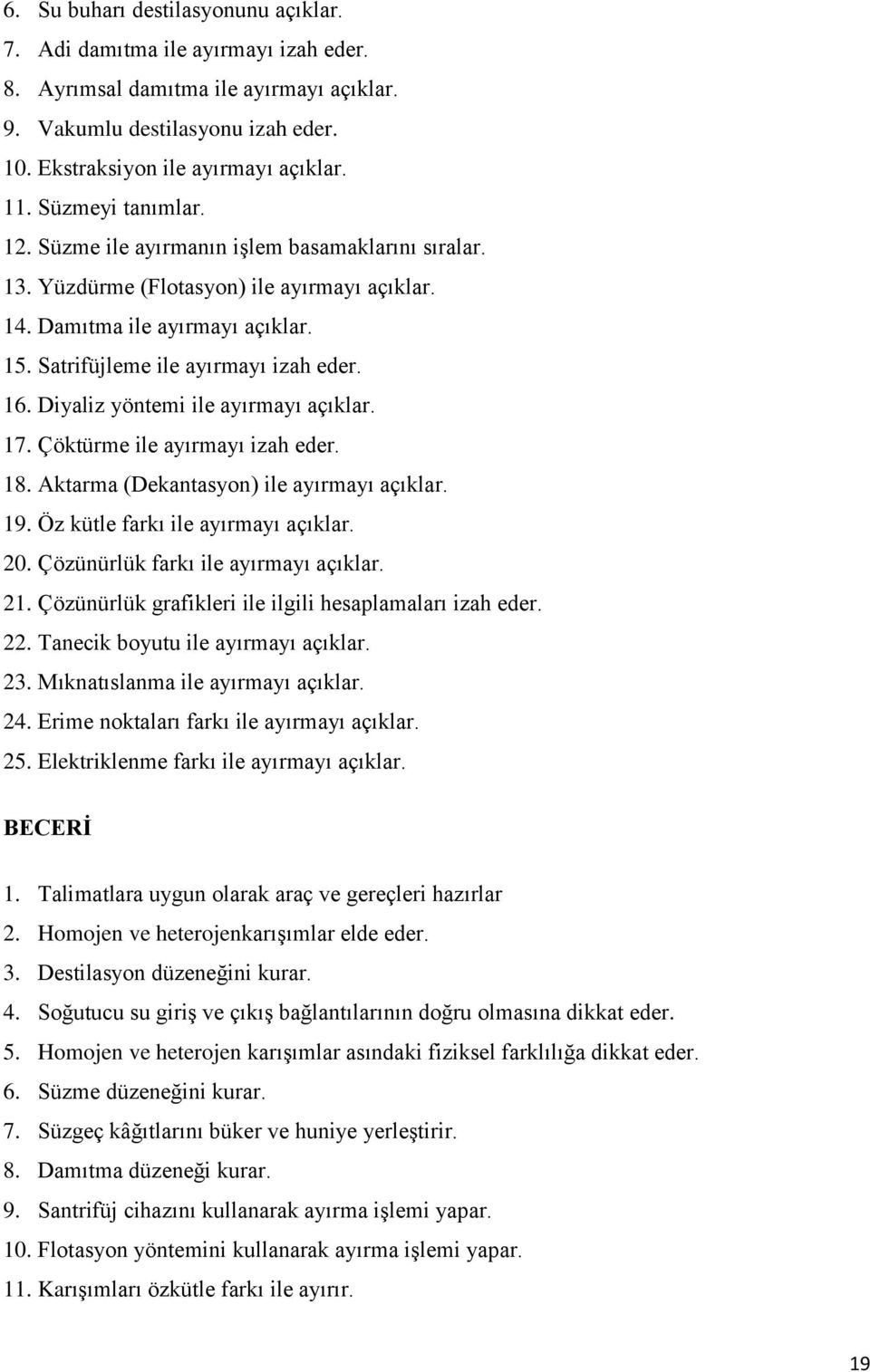 Diyaliz yöntemi ile ayırmayı açıklar. 17. Çöktürme ile ayırmayı izah eder. 18. Aktarma (Dekantasyon) ile ayırmayı açıklar. 19. Öz kütle farkı ile ayırmayı açıklar. 20.