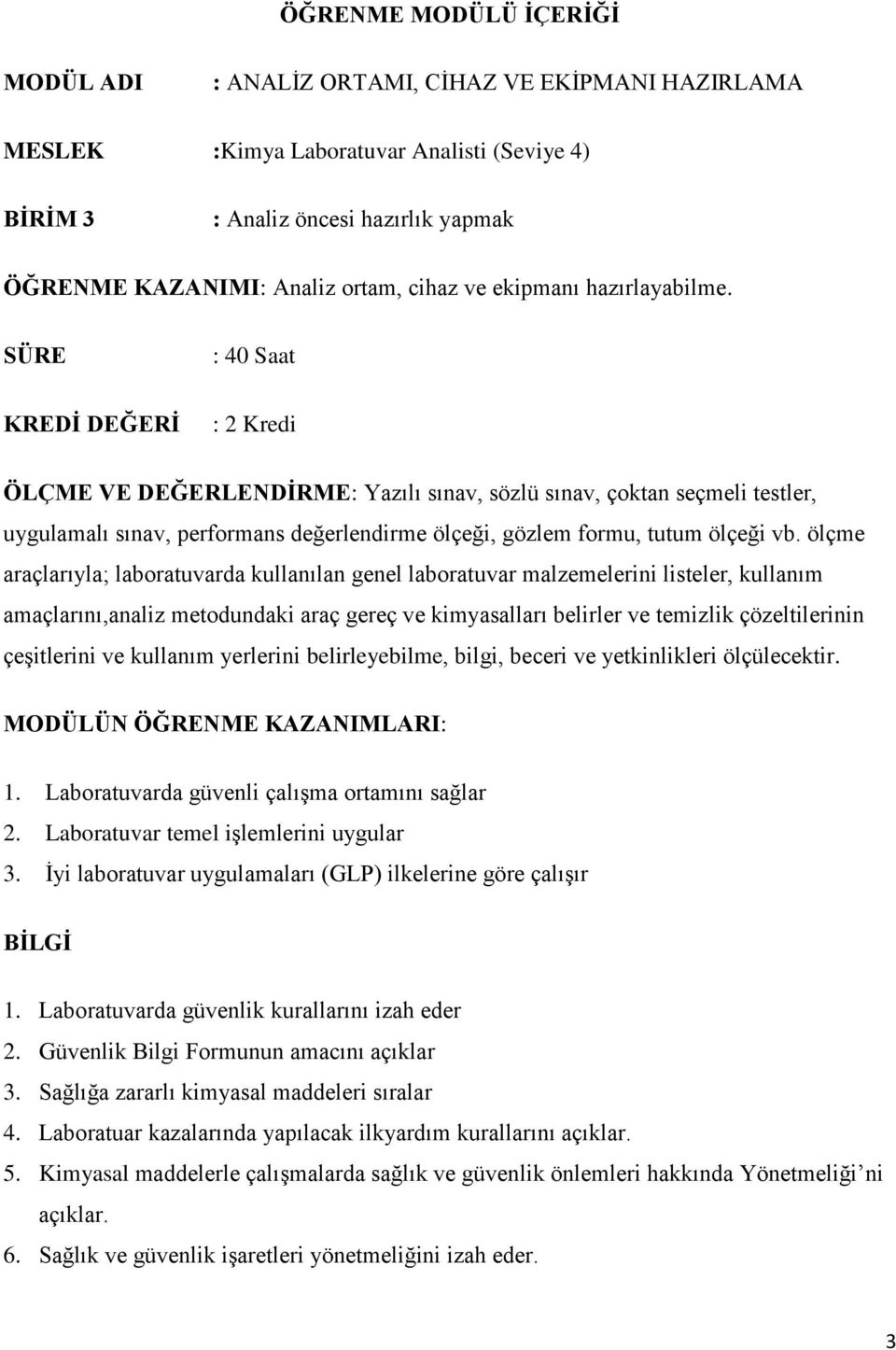 SÜRE KREDİ DEĞERİ : 40 Saat : 2 Kredi ÖLÇME VE DEĞERLENDİRME: Yazılı sınav, sözlü sınav, çoktan seçmeli testler, uygulamalı sınav, performans değerlendirme ölçeği, gözlem formu, tutum ölçeği vb.