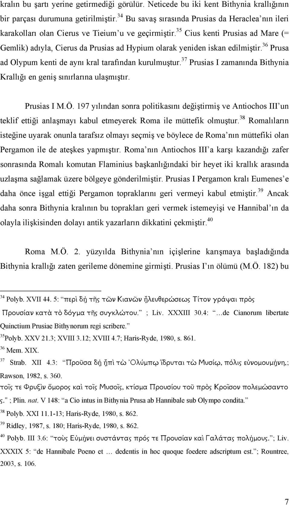 35 Cius kenti Prusias ad Mare (= Gemlik) adıyla, Cierus da Prusias ad Hypium olarak yeniden iskan edilmiştir. 36 Prusa ad Olypum kenti de aynı kral tarafından kurulmuştur.