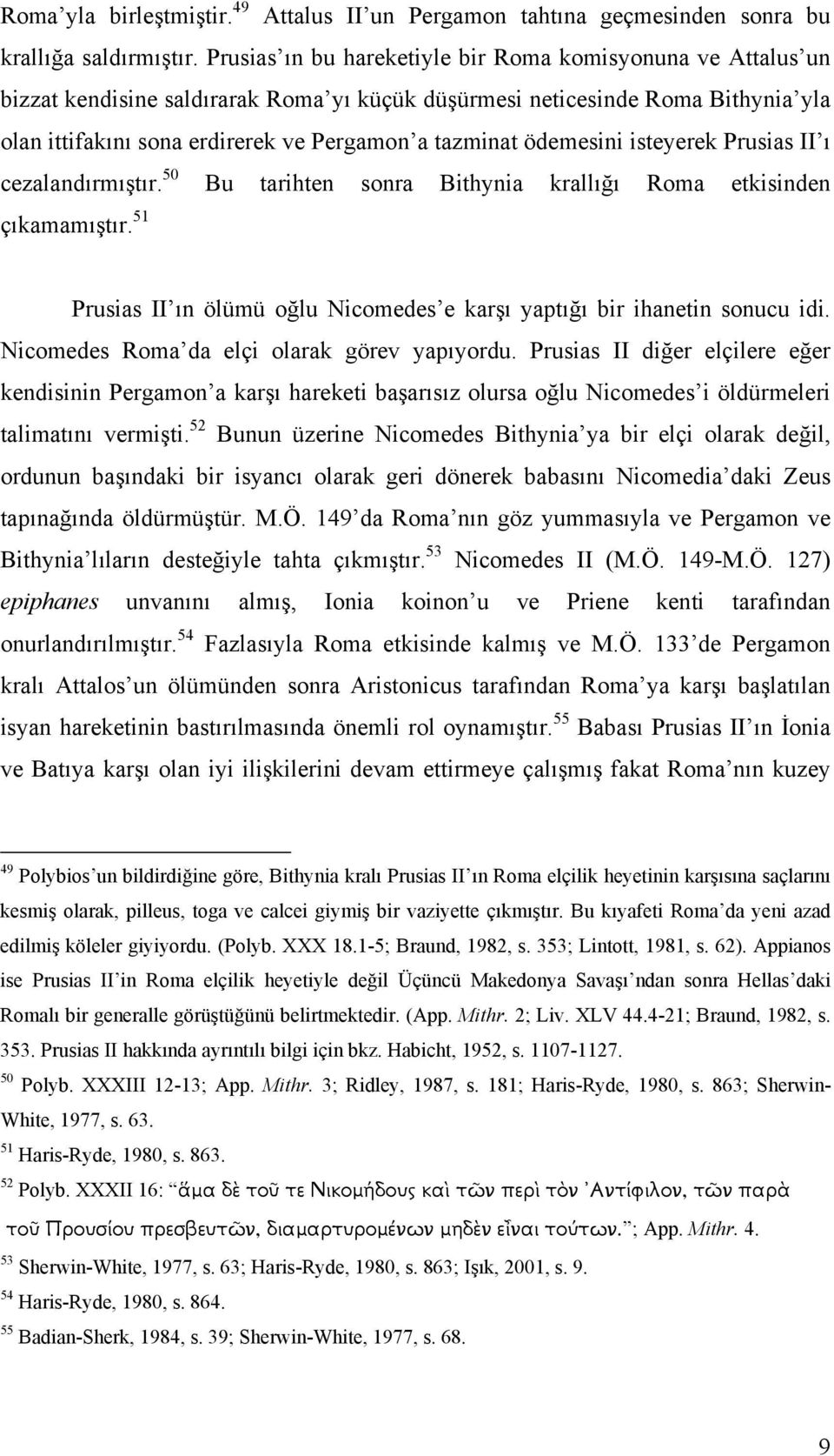 ödemesini isteyerek Prusias II ı cezalandırmıştır. 50 Bu tarihten sonra Bithynia krallığı Roma etkisinden çıkamamıştır. 51 Prusias II ın ölümü oğlu Nicomedes e karşı yaptığı bir ihanetin sonucu idi.