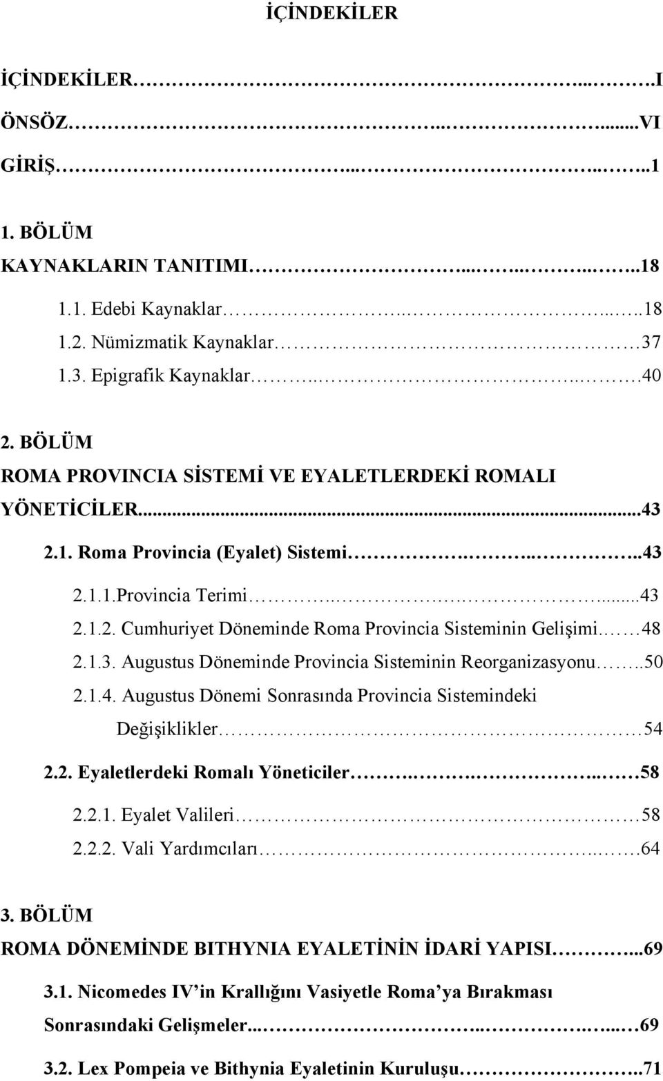 48 2.1.3. Augustus Döneminde Provincia Sisteminin Reorganizasyonu..50 2.1.4. Augustus Dönemi Sonrasında Provincia Sistemindeki Değişiklikler 54 2.2. Eyaletlerdeki Romalı Yöneticiler.... 58 2.2.1. Eyalet Valileri 58 2.