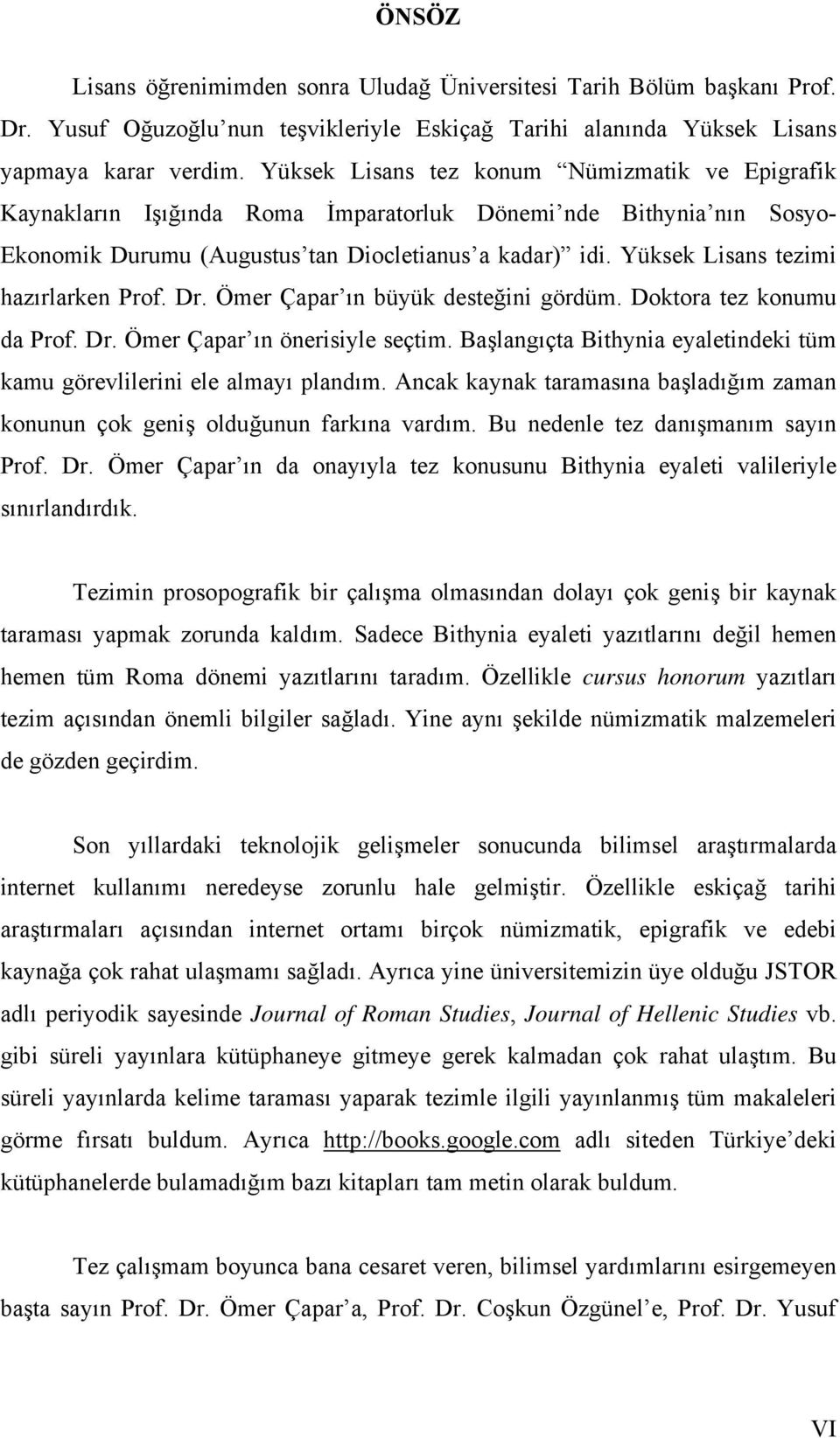 Yüksek Lisans tezimi hazırlarken Prof. Dr. Ömer Çapar ın büyük desteğini gördüm. Doktora tez konumu da Prof. Dr. Ömer Çapar ın önerisiyle seçtim.