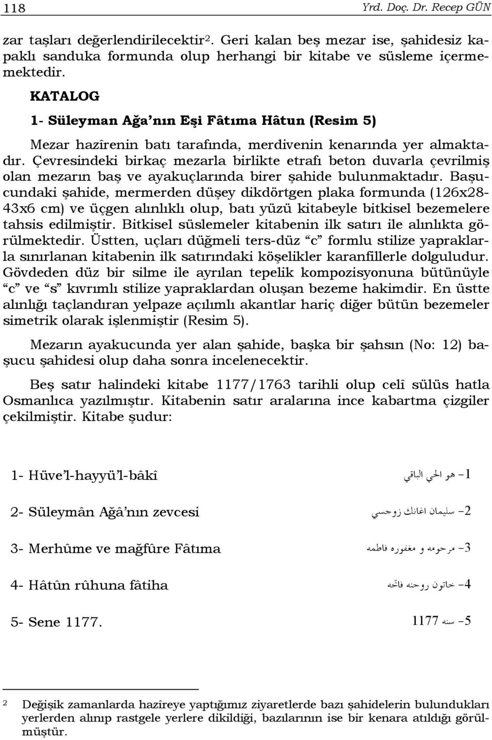 Çevresindeki birkaç mezarla birlikte etrafı beton duvarla çevrilmiş olan mezarın baş ve ayakuçlarında birer şahide bulunmaktadır.