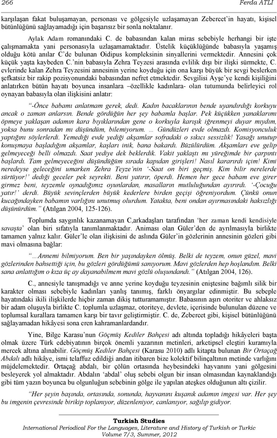 Üstelik küçüklüğünde babasıyla yaģamıģ olduğu kötü anılar C de bulunan Oidipus kompleksinin sinyallerini vermektedir. Annesini çok küçük yaģta kaybeden C.