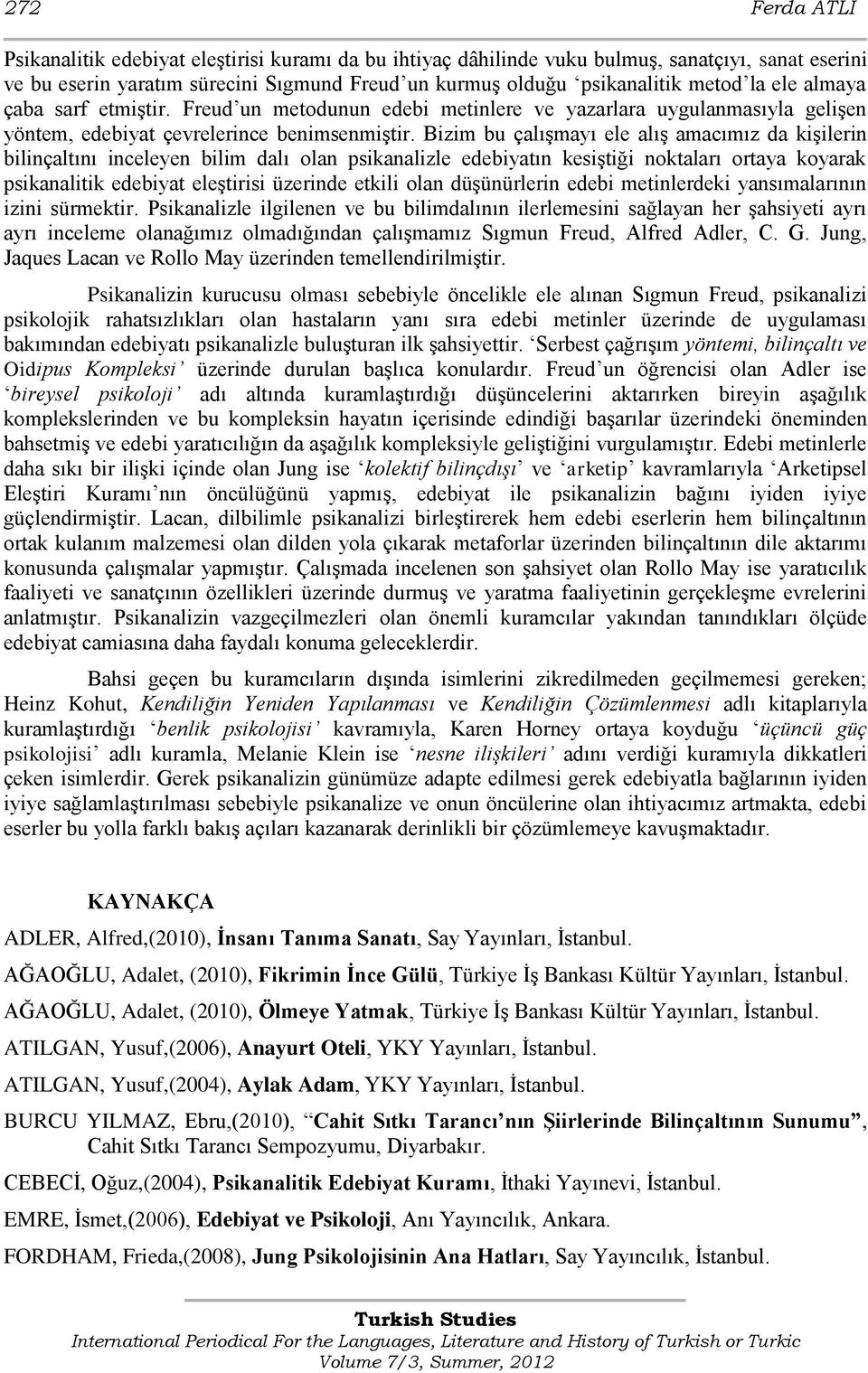 Bizim bu çalıģmayı ele alıģ amacımız da kiģilerin bilinçaltını inceleyen bilim dalı olan psikanalizle edebiyatın kesiģtiği noktaları ortaya koyarak psikanalitik edebiyat eleģtirisi üzerinde etkili