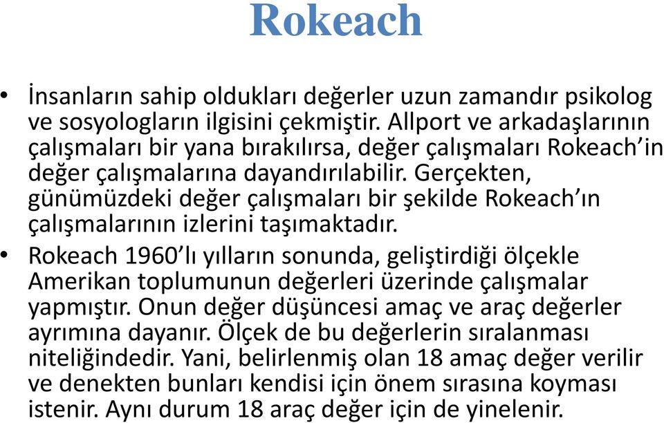 Gerçekten, günümüzdeki değer çalışmaları bir şekilde Rokeach ın çalışmalarının izlerini taşımaktadır.