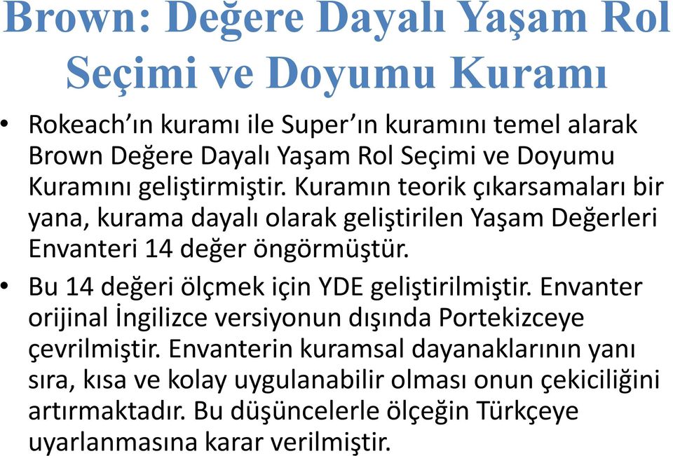 Kuramın teorik çıkarsamaları bir yana, kurama dayalı olarak geliştirilen Yaşam Değerleri Envanteri 14 değer öngörmüştür.