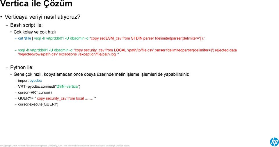 -h vrtprddb01 -U dbadmin -c "copy security_csv from LOCAL /path/to/file.csv parser fdelimitedparser(delimiter=' ') rejected data '/rejected/rows/path.