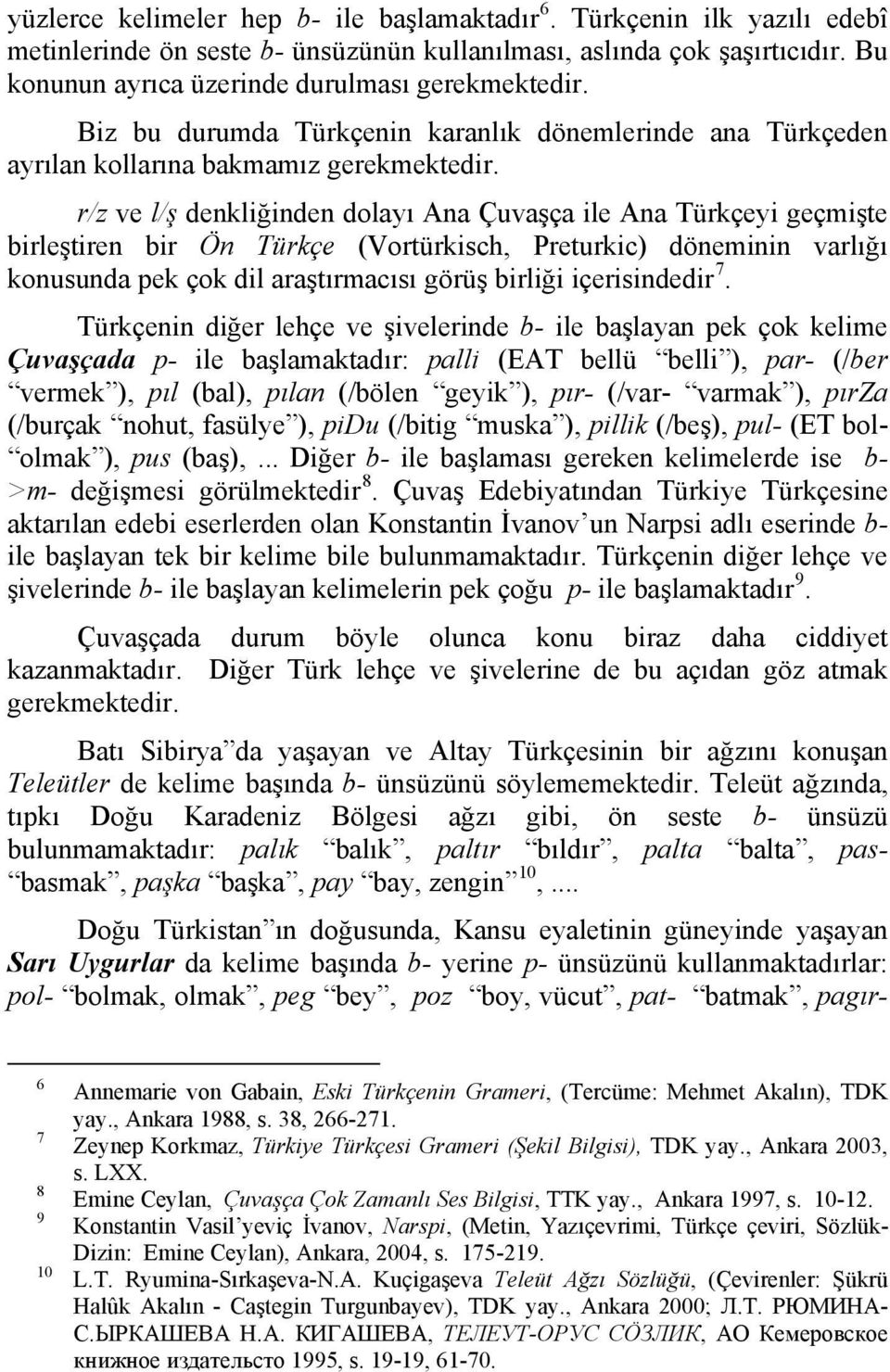 r/z ve l/ş denkliğinden dolayı Ana Çuvaşça ile Ana Türkçeyi geçmişte birleştiren bir Ön Türkçe (Vortürkisch, Preturkic) döneminin varlığı konusunda pek çok dil araştırmacısı görüş birliği