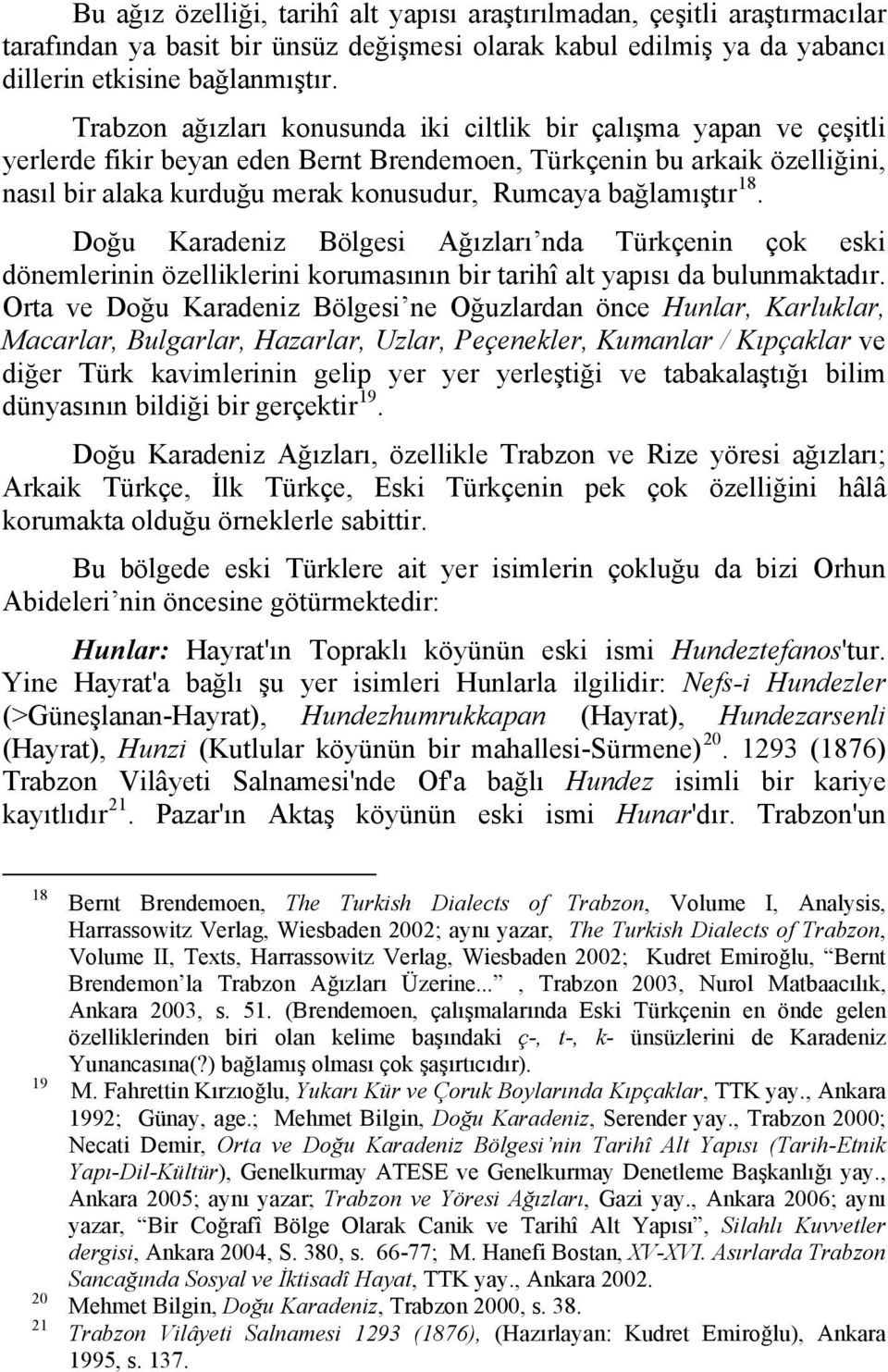 bağlamıştır 18. Doğu Karadeniz Bölgesi Ağızları nda Türkçenin çok eski dönemlerinin özelliklerini korumasının bir tarihî alt yapısı da bulunmaktadır.