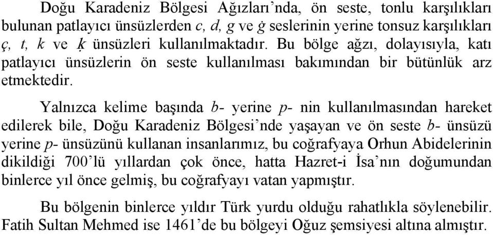 Yalnızca kelime başında b- yerine p- nin kullanılmasından hareket edilerek bile, Doğu Karadeniz Bölgesi nde yaşayan ve ön seste b- ünsüzü yerine p- ünsüzünü kullanan insanlarımız, bu coğrafyaya