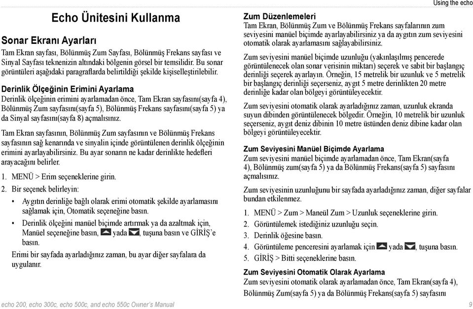 Derinlik Ölçeğinin Erimini Ayarlama Derinlik ölçeğinin erimini ayarlamadan önce, Tam Ekran sayfasını(sayfa 4), Bölünmüş Zum sayfasını(sayfa 5), Bölünmüş Frekans sayfasını(sayfa 5) ya da Sinyal